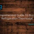 A Comprehensive Guide To Buying A Refrigeration Thermostat